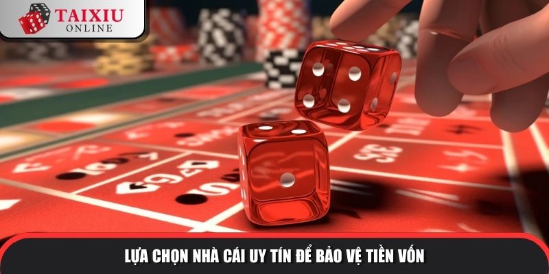 Lựa chọn nhà cái uy tín để bảo vệ tiền vốn