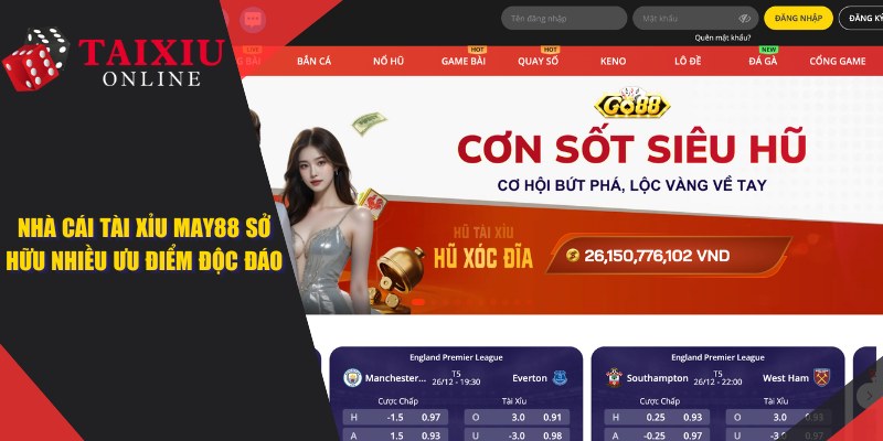 MAY88 - Nhà Cái Tài Xỉu Uy Tín Sở Hữu Nhiều Ưu Điểm Độc Đáo